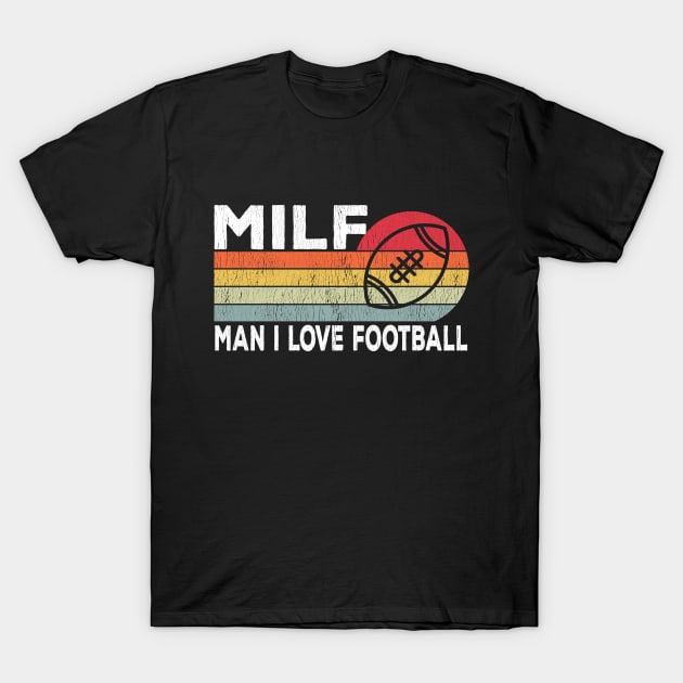 MILF Man I Love Football Retro Vintage Sports T-Shirt by Daytone